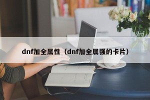 dnf加全属性（dnf加全属强的卡片）