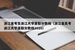 浙江省考生浙江大学录取分数线（浙江省高考浙江大学录取分数线2020）