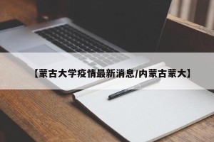 【蒙古大学疫情最新消息/内蒙古蒙大】