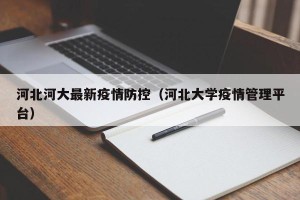 河北河大最新疫情防控（河北大学疫情管理平台）