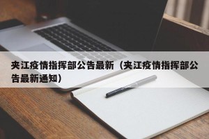 夹江疫情指挥部公告最新（夹江疫情指挥部公告最新通知）