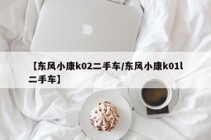 【东风小康k02二手车/东风小康k01l二手车】