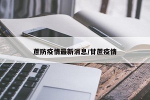 蔗防疫情最新消息/甘蔗疫情