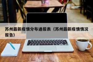 苏州最新疫情分布通报表（苏州最新疫情情况报告）