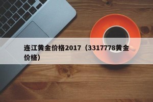 连江黄金价格2017（3317778黄金价格）