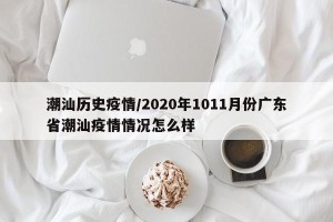 潮汕历史疫情/2020年1011月份广东省潮汕疫情情况怎么样