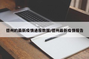 德州的最新疫情通报数据/德州最新疫情报告