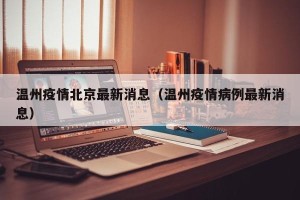 温州疫情北京最新消息（温州疫情病例最新消息）