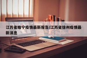 江苏省睢宁疫情最新报告/江苏省徐州疫情最新消息