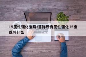 15属性强化宝珠/首饰所有属性强化15宝珠叫什么