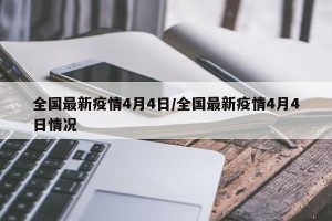 全国最新疫情4月4日/全国最新疫情4月4日情况