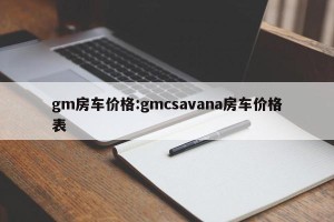 gm房车价格:gmcsavana房车价格表