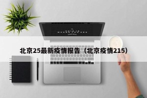 北京25最新疫情报告（北京疫情215）