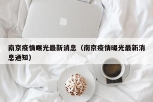 南京疫情曝光最新消息（南京疫情曝光最新消息通知）