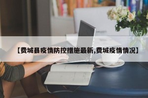 【费城县疫情防控措施最新,费城疫情情况】