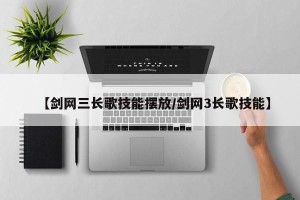 【剑网三长歌技能摆放/剑网3长歌技能】