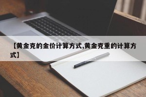 【黄金克的金价计算方式,黄金克重的计算方式】