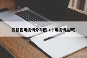 最新德州疫情分布图（徳州疫情最新）