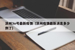 滨州3o号最新疫情（滨州疫情最新消息多少例了）