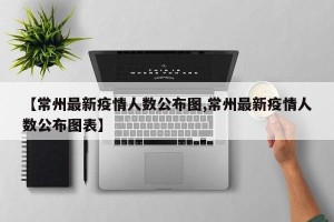 【常州最新疫情人数公布图,常州最新疫情人数公布图表】