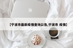 【宁波市最新疫情查询公告,宁波市 疫情】