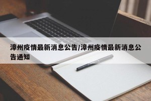 漳州疫情最新消息公告/漳州疫情最新消息公告通知