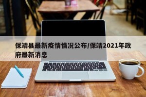 保靖县最新疫情情况公布/保靖2021年政府最新消息