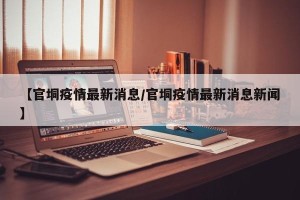 【官垌疫情最新消息/官垌疫情最新消息新闻】