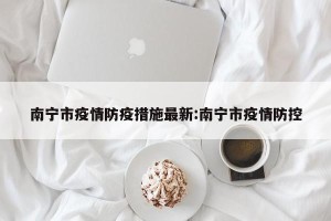 南宁市疫情防疫措施最新:南宁市疫情防控